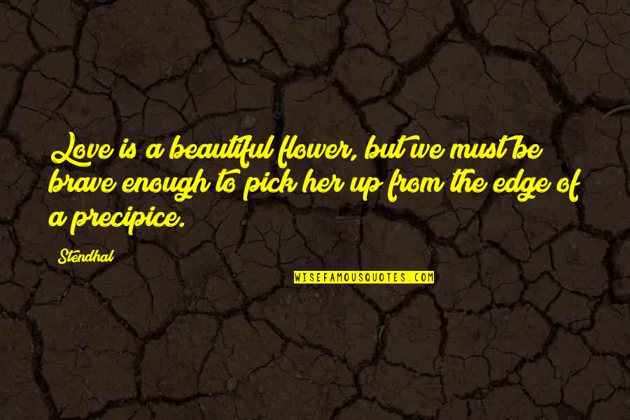 Edge Of Love Quotes By Stendhal: Love is a beautiful flower, but we must Edge Of Love Quotes By Stendhal: Love is a beautiful flower, but we must