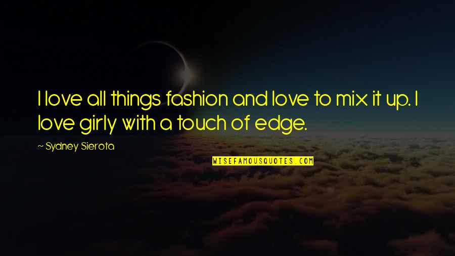 Edge Of Love Quotes By Sydney Sierota: I love all things fashion and love to Edge Of Love Quotes By Sydney Sierota: I love all things fashion and love to