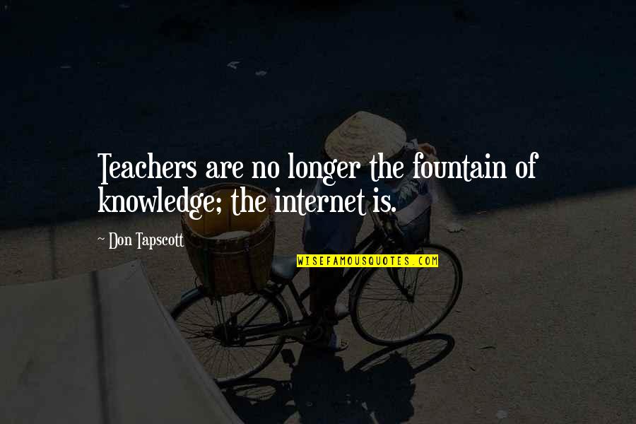 Edge Of Sanity Quotes By Don Tapscott: Teachers are no longer the fountain of knowledge;