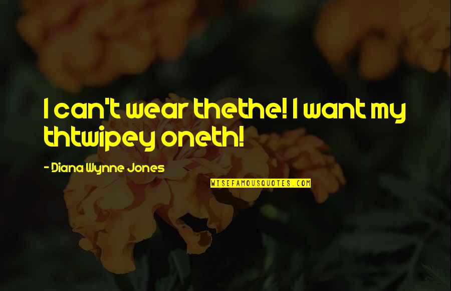 Edge Of The Earth Quotes By Diana Wynne Jones: I can't wear thethe! I want my thtwipey