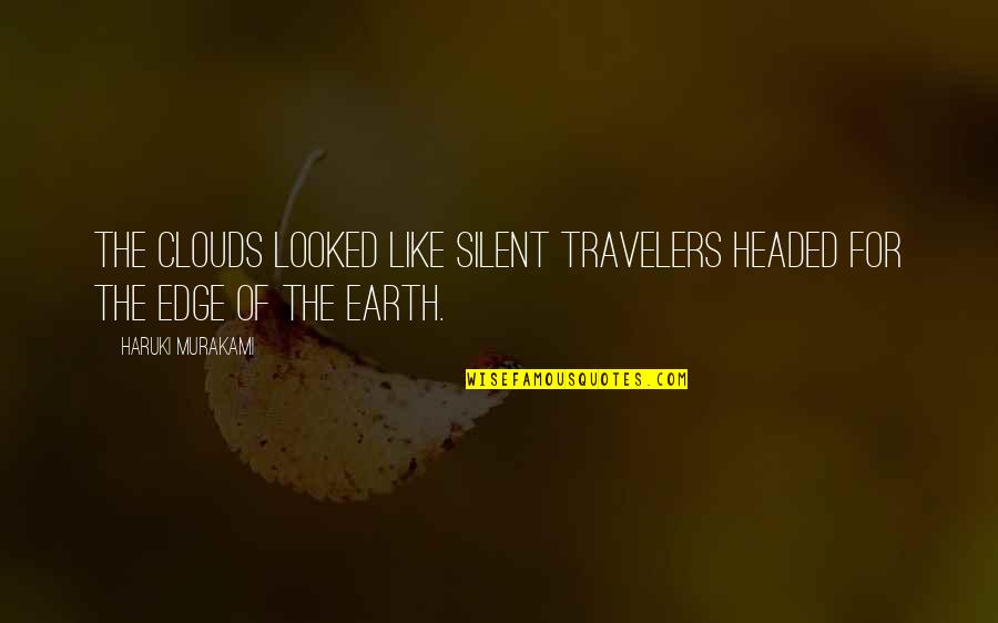 Edge Of The Earth Quotes By Haruki Murakami: The clouds looked like silent travelers headed for