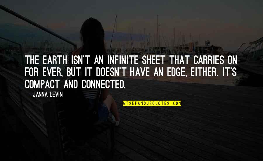 Edge Of The Earth Quotes By Janna Levin: The Earth isn't an infinite sheet that carries Edge Of The Earth Quotes By Janna Levin: The Earth isn't an infinite sheet that carries