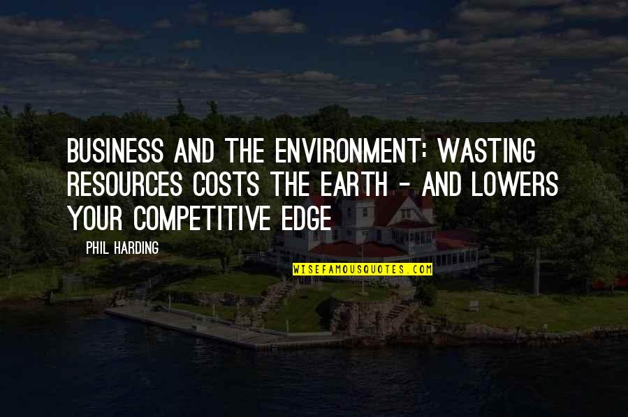 Edge Of The Earth Quotes By Phil Harding: Business and the environment: Wasting resources costs the Edge Of The Earth Quotes By Phil Harding: Business and the environment: Wasting resources costs the