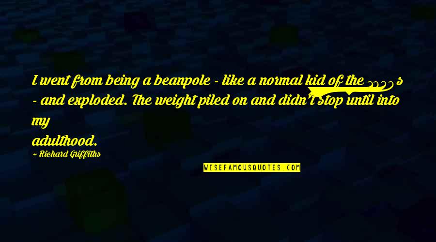 Edge Of The Earth Quotes By Richard Griffiths: I went from being a beanpole - like Edge Of The Earth Quotes By Richard Griffiths: I went from being a beanpole - like