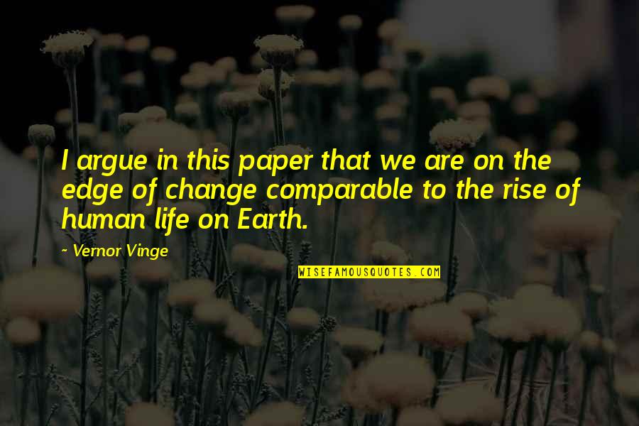 Edge Of The Earth Quotes By Vernor Vinge: I argue in this paper that we are