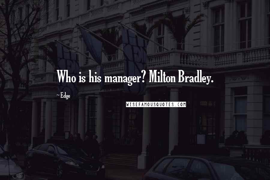 Edge quotes: Who is his manager? Milton Bradley.