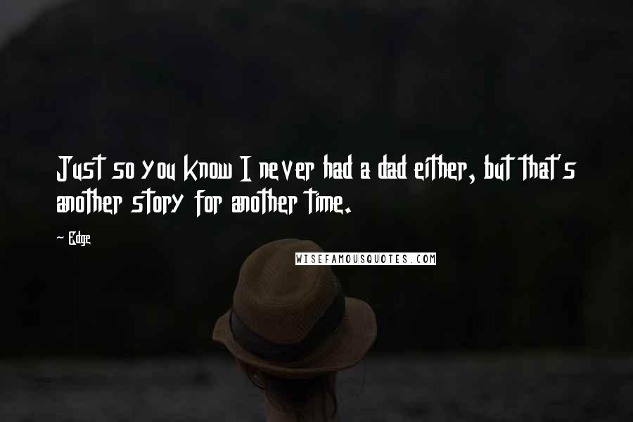 Edge quotes: Just so you know I never had a dad either, but that's another story for another time.