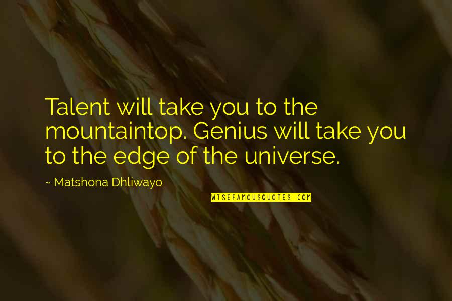 Edge Quotes And Quotes By Matshona Dhliwayo: Talent will take you to the mountaintop. Genius