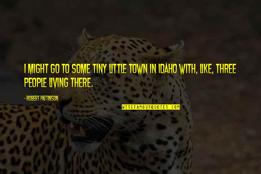 Edge Quotes And Quotes By Robert Pattinson: I might go to some tiny little town