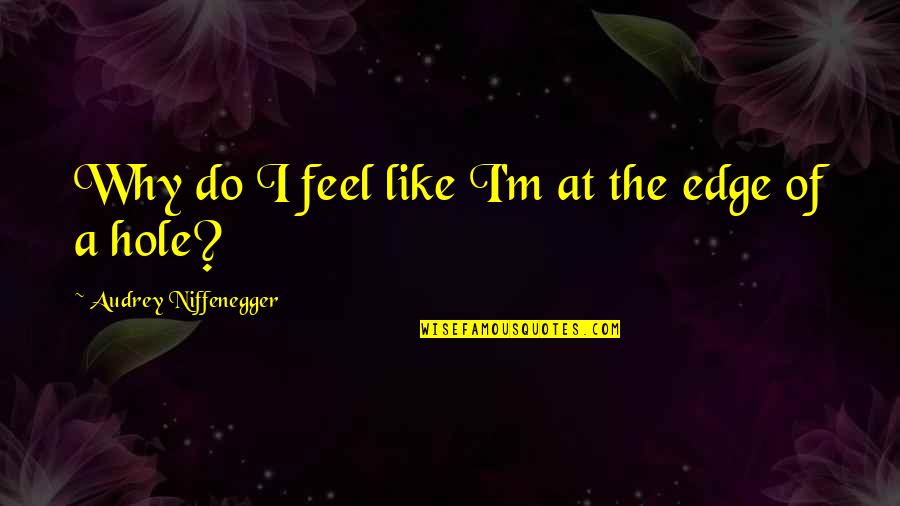 Edge Quotes By Audrey Niffenegger: Why do I feel like I'm at the