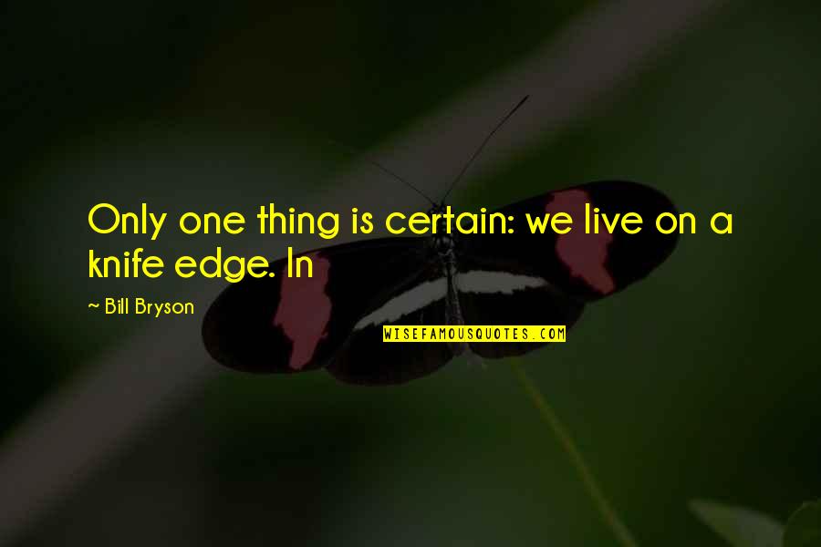 Edge Quotes By Bill Bryson: Only one thing is certain: we live on