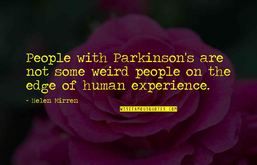 Edge Quotes By Helen Mirren: People with Parkinson's are not some weird people