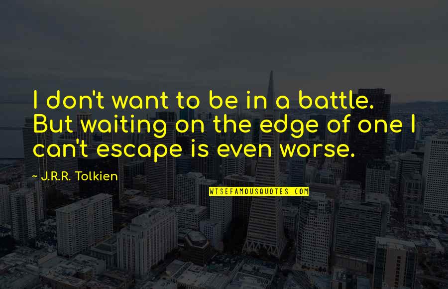 Edge Quotes By J.R.R. Tolkien: I don't want to be in a battle.