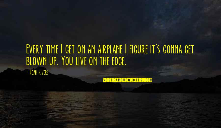 Edge Quotes By Joan Rivers: Every time I get on an airplane I