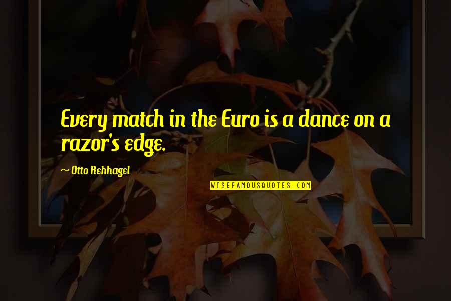 Edge Quotes By Otto Rehhagel: Every match in the Euro is a dance