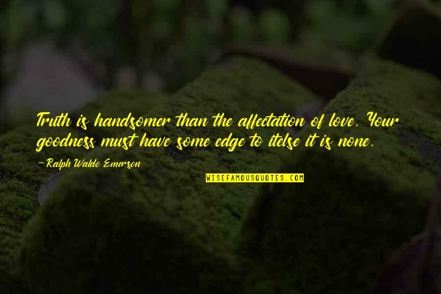 Edge Quotes By Ralph Waldo Emerson: Truth is handsomer than the affectation of love.