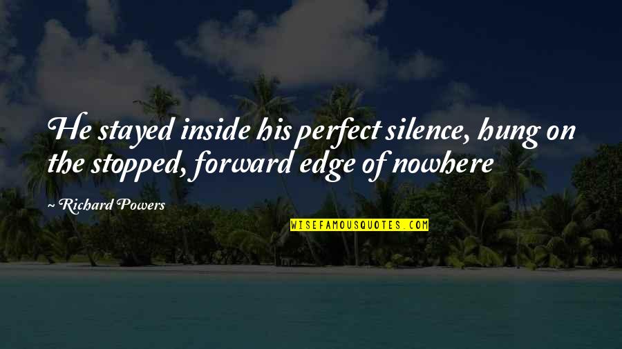 Edge Quotes By Richard Powers: He stayed inside his perfect silence, hung on
