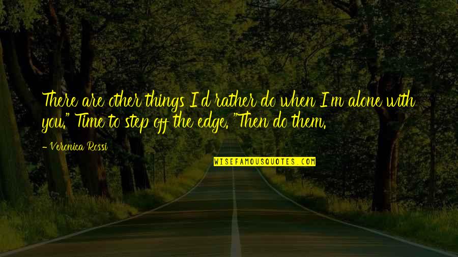 Edge Quotes By Veronica Rossi: There are other things I'd rather do when