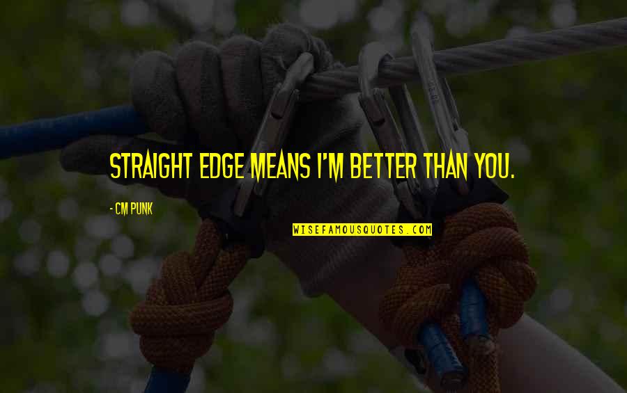 Edge Wwe Quotes By CM Punk: Straight edge means I'm better than you.