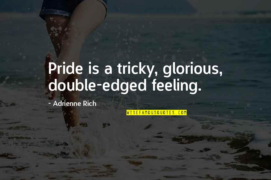Edged Quotes By Adrienne Rich: Pride is a tricky, glorious, double-edged feeling.