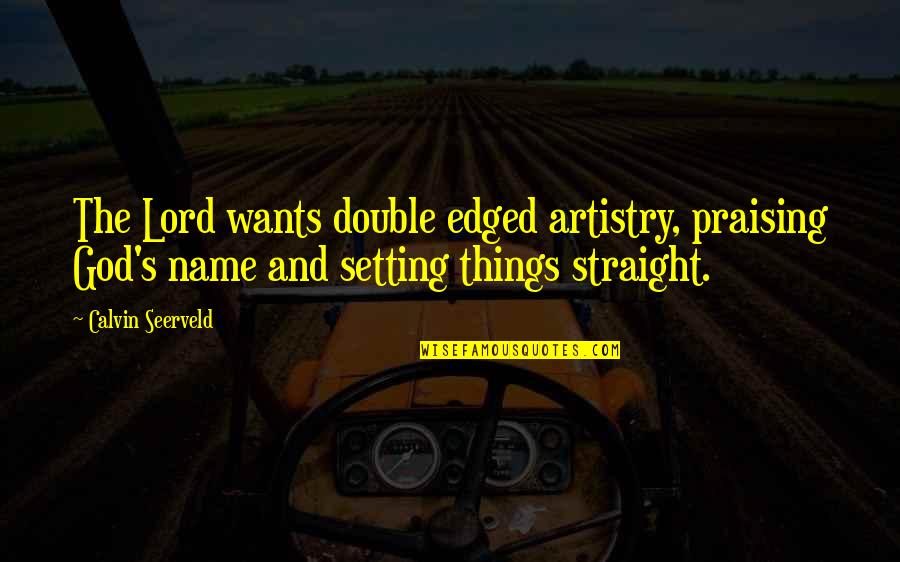Edged Quotes By Calvin Seerveld: The Lord wants double edged artistry, praising God's
