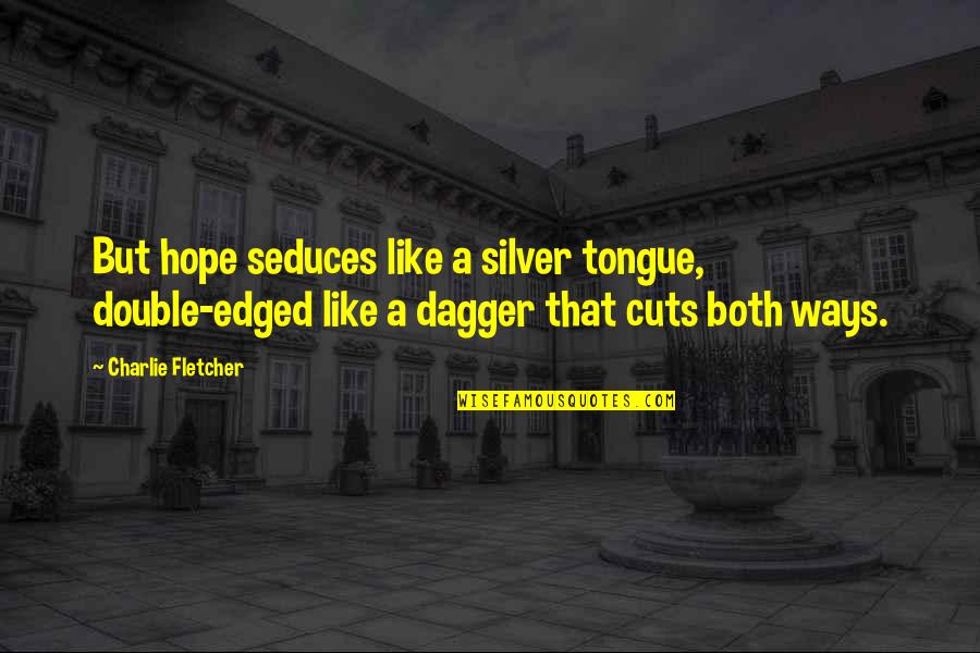 Edged Quotes By Charlie Fletcher: But hope seduces like a silver tongue, double-edged