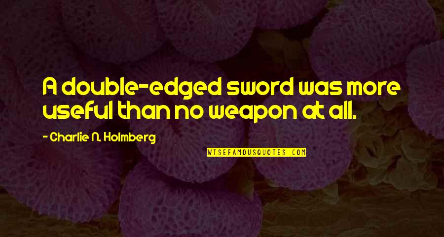Edged Quotes By Charlie N. Holmberg: A double-edged sword was more useful than no