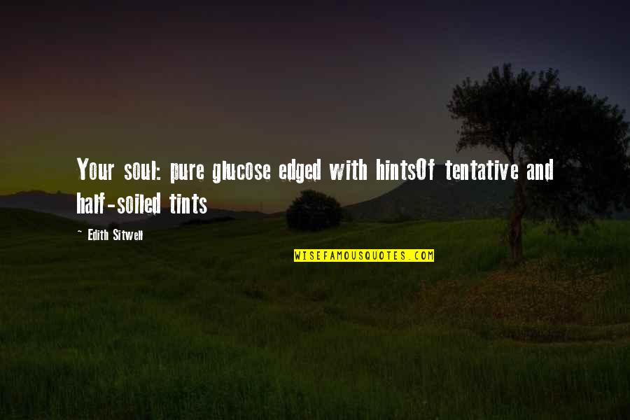 Edged Quotes By Edith Sitwell: Your soul: pure glucose edged with hintsOf tentative
