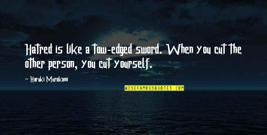 Edged Quotes By Haruki Murakami: Hatred is like a tow-edged sword. When you