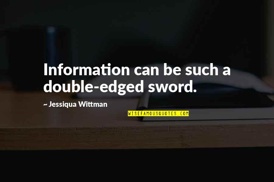 Edged Quotes By Jessiqua Wittman: Information can be such a double-edged sword.