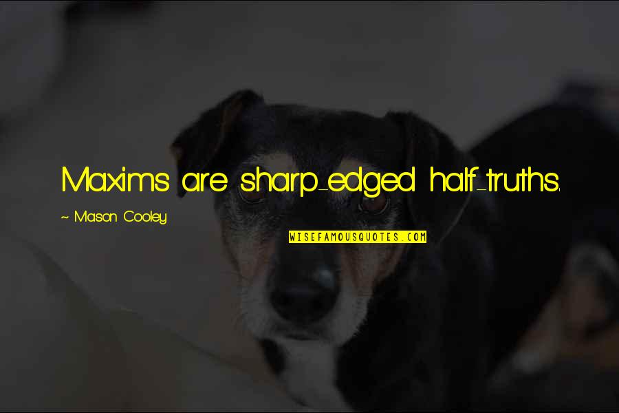 Edged Quotes By Mason Cooley: Maxims are sharp-edged half-truths.