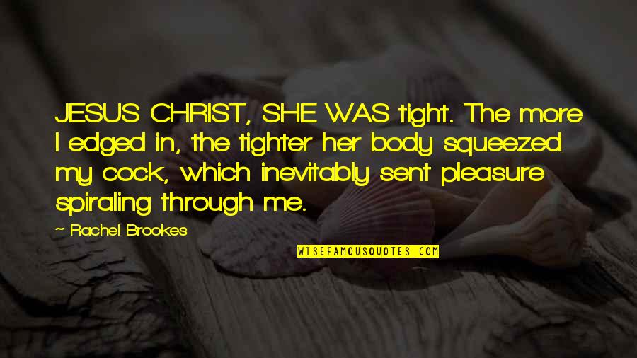 Edged Quotes By Rachel Brookes: JESUS CHRIST, SHE WAS tight. The more I