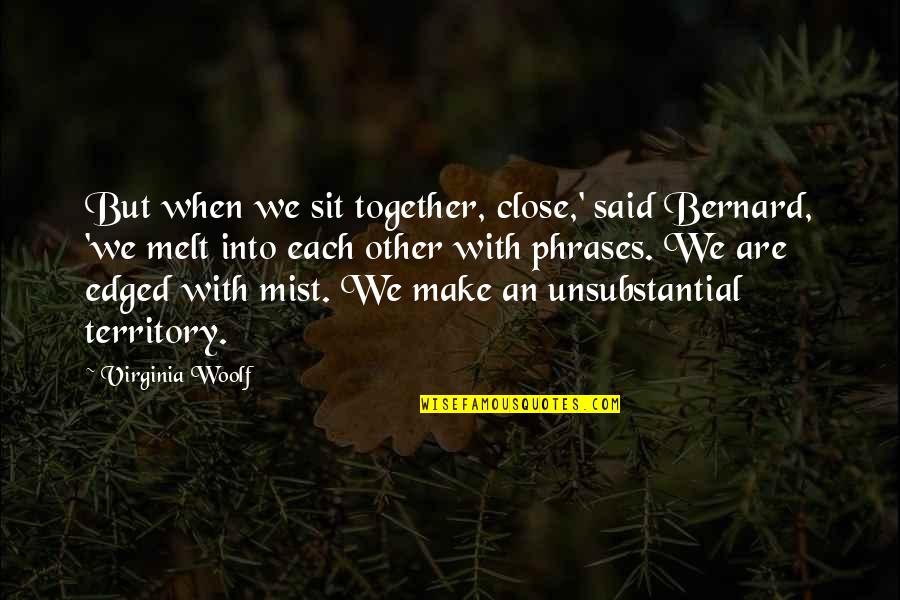 Edged Quotes By Virginia Woolf: But when we sit together, close,' said Bernard,