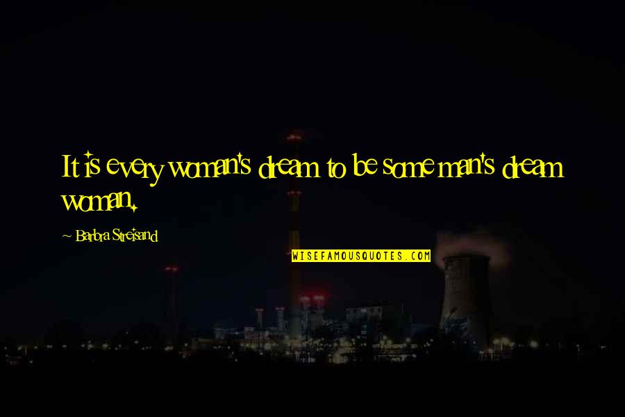 Edged Sword Quotes By Barbra Streisand: It is every woman's dream to be some Edged Sword Quotes By Barbra Streisand: It is every woman's dream to be some