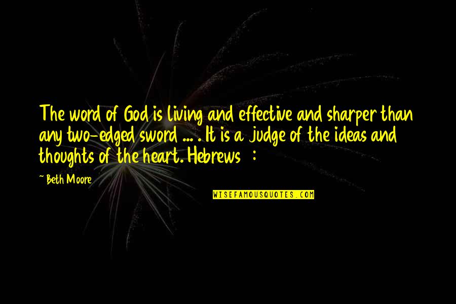 Edged Sword Quotes By Beth Moore: The word of God is living and effective Edged Sword Quotes By Beth Moore: The word of God is living and effective