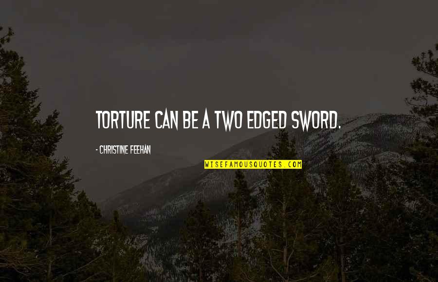 Edged Sword Quotes By Christine Feehan: Torture can be a two edged sword. Edged Sword Quotes By Christine Feehan: Torture can be a two edged sword.