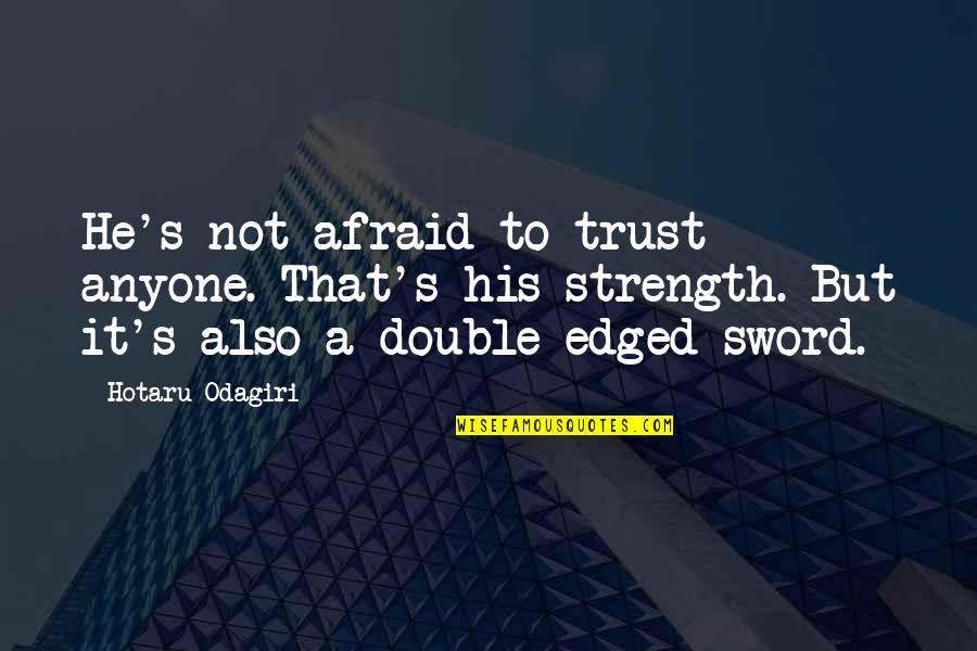 Edged Sword Quotes By Hotaru Odagiri: He's not afraid to trust anyone. That's his Edged Sword Quotes By Hotaru Odagiri: He's not afraid to trust anyone. That's his