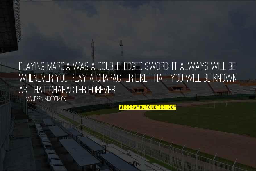 Edged Sword Quotes By Maureen McCormick: Playing Marcia was a double-edged sword; it always