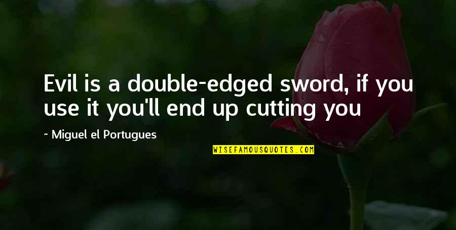 Edged Sword Quotes By Miguel El Portugues: Evil is a double-edged sword, if you use Edged Sword Quotes By Miguel El Portugues: Evil is a double-edged sword, if you use