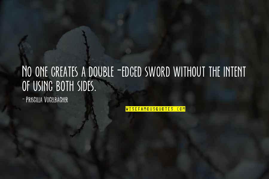 Edged Sword Quotes By Priscilla Vogelbacher: No one creates a double-edged sword without the Edged Sword Quotes By Priscilla Vogelbacher: No one creates a double-edged sword without the
