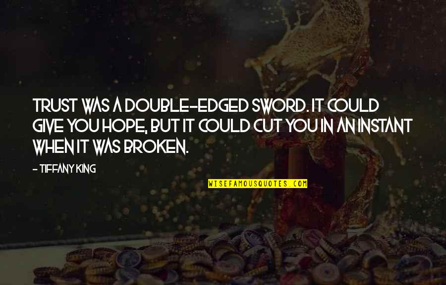 Edged Sword Quotes By Tiffany King: Trust was a double-edged sword. It could give Edged Sword Quotes By Tiffany King: Trust was a double-edged sword. It could give