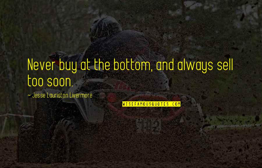 Edgehill Quotes By Jesse Lauriston Livermore: Never buy at the bottom, and always sell