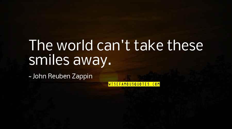 Edgelands Book Quotes By John Reuben Zappin: The world can't take these smiles away. Edgelands Book Quotes By John Reuben Zappin: The world can't take these smiles away.