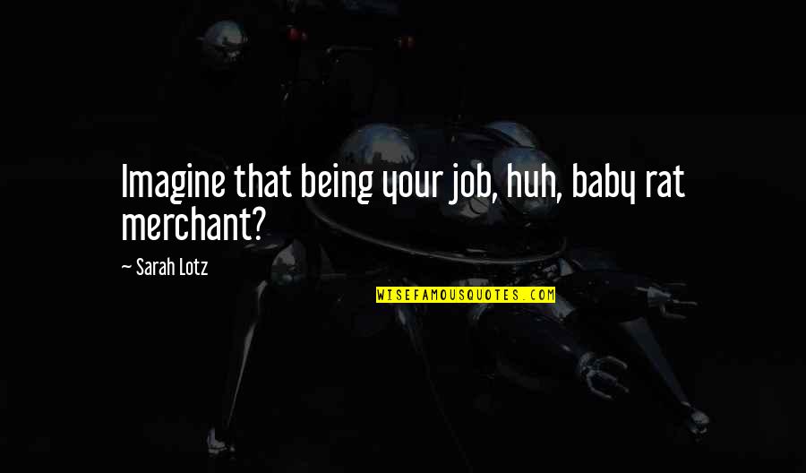 Edgelands Quotes By Sarah Lotz: Imagine that being your job, huh, baby rat