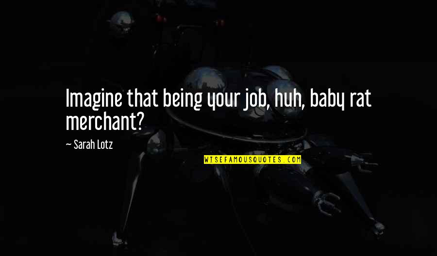 Edgelands Quotes By Sarah Lotz: Imagine that being your job, huh, baby rat Edgelands Quotes By Sarah Lotz: Imagine that being your job, huh, baby rat