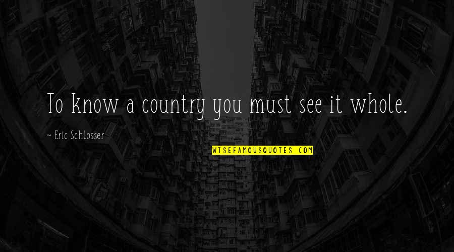 Edgeman Masonry Quotes By Eric Schlosser: To know a country you must see it Edgeman Masonry Quotes By Eric Schlosser: To know a country you must see it