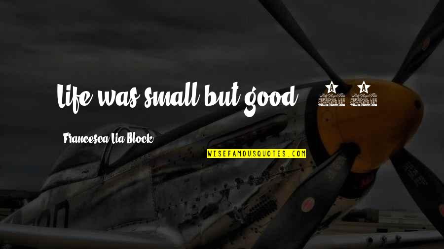 Edgeman Masonry Quotes By Francesca Lia Block: Life was small but good. (15) Edgeman Masonry Quotes By Francesca Lia Block: Life was small but good. (15)