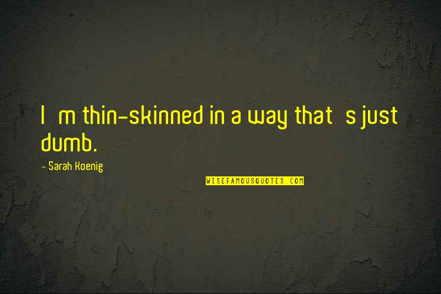 Edgeman Masonry Quotes By Sarah Koenig: I'm thin-skinned in a way that's just dumb. Edgeman Masonry Quotes By Sarah Koenig: I'm thin-skinned in a way that's just dumb.