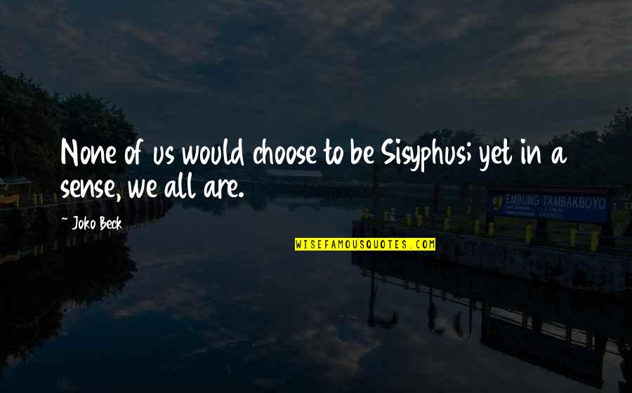 Edgemar Center Quotes By Joko Beck: None of us would choose to be Sisyphus;