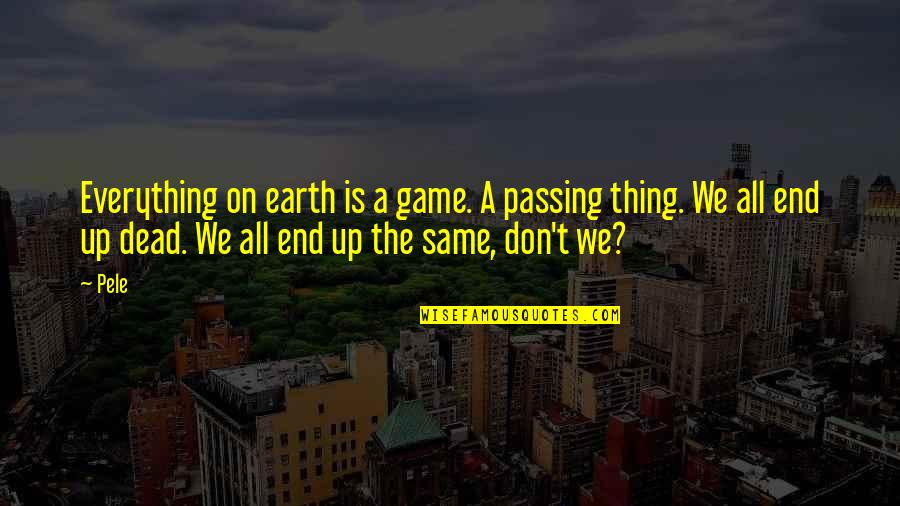 Edgemar Center Quotes By Pele: Everything on earth is a game. A passing